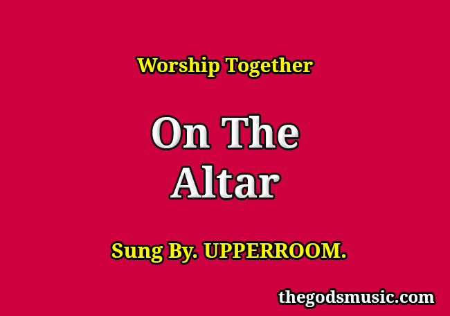 On The Altar - UPPERROOM Lyrics and Chords