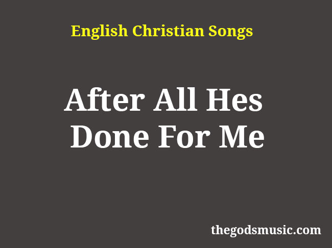 After All Hes Done For Me Song Lyrics - Christian Song Chords and Lyrics