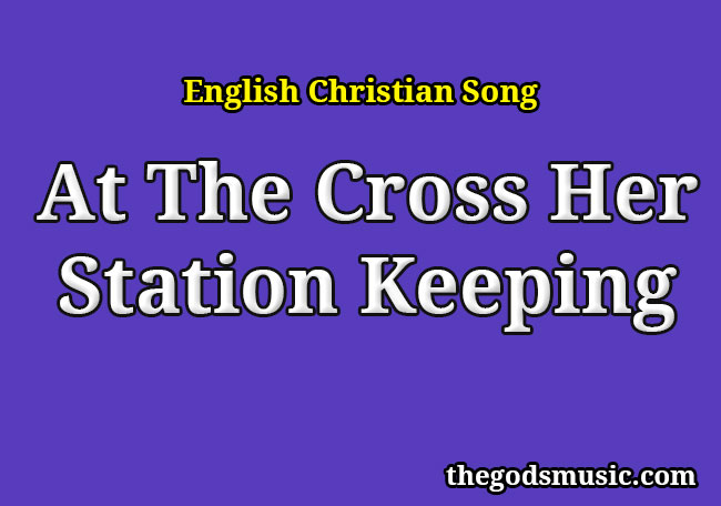 At The Cross Her Station Keeping Christian Song Lyrics