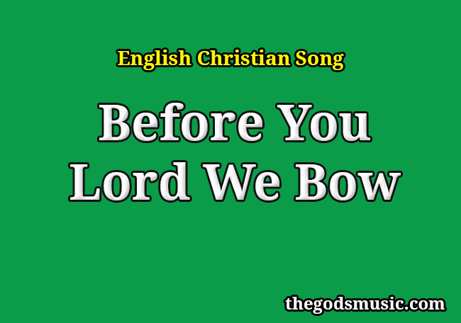 Before You Lord We Bow Christian Song Lyrics