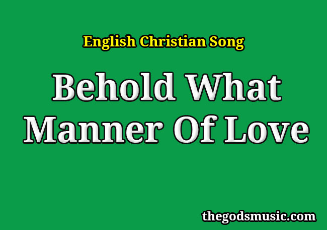 Behold What Manner Of Love Christian Song Lyrics