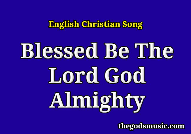 Blessed Be The Lord God Almighty Christian Song Lyrics