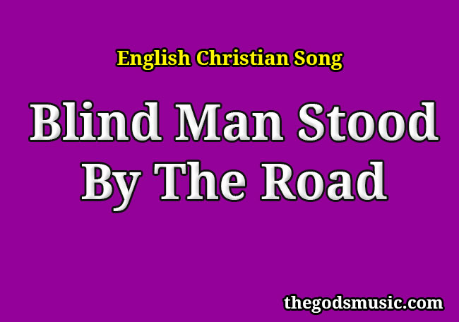 Blind Man Stood By The Road Christian Song Lyrics