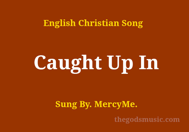 caught-up-in-song-lyrics-christian-song-chords-and-lyrics