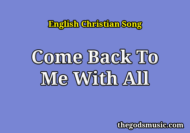 Come Back To Me With All Christian Song Lyrics