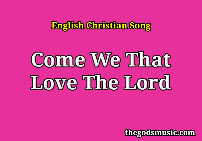 Come We That Love The Lord Christian Song Lyrics