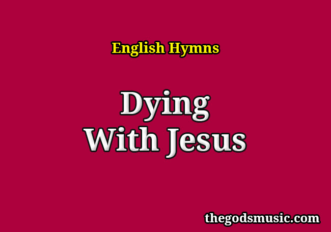 Dying With Jesus Christian Song Lyrics