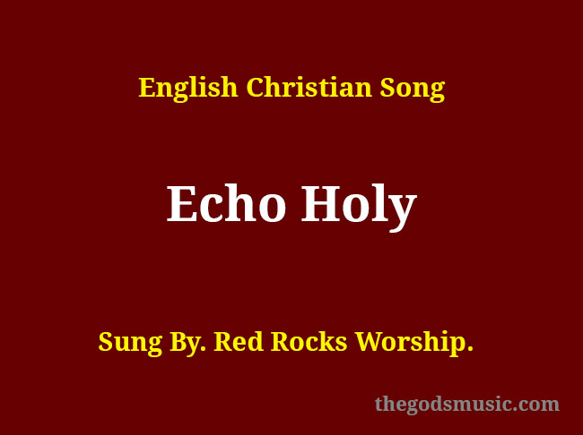 Echo Holy Song Lyrics Christian Song Chords And Lyrics