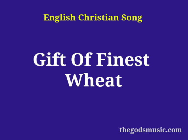 Gift Of Finest Wheat Christian Song Lyrics