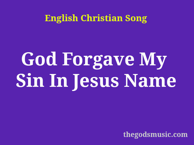 God Forgave My Sin In Jesus Name Christian Song Lyrics