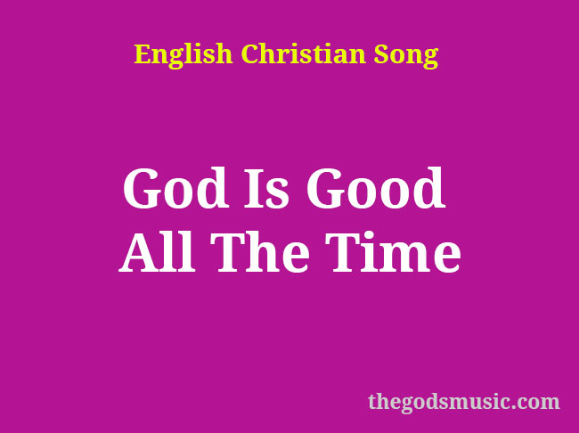 God Is Good All The Time Christian Song Lyrics