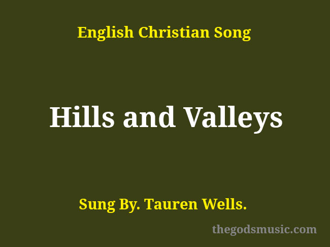 Hills and Valleys Song Lyrics - Christian Song Chords and Lyrics