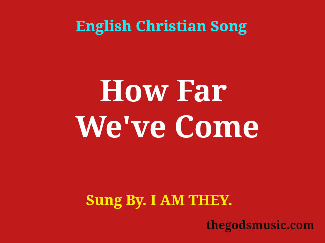 How Far We've Song Lyrics - Christian Song Chords and Lyrics