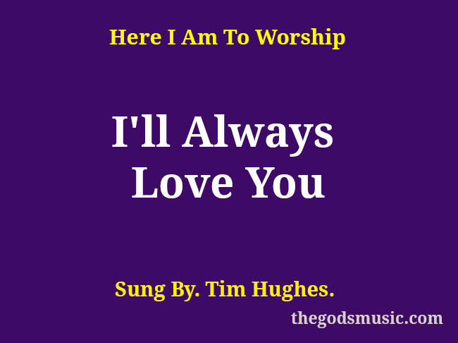 I'll Always Love You Song Lyrics - Christian Song Chords and Lyrics