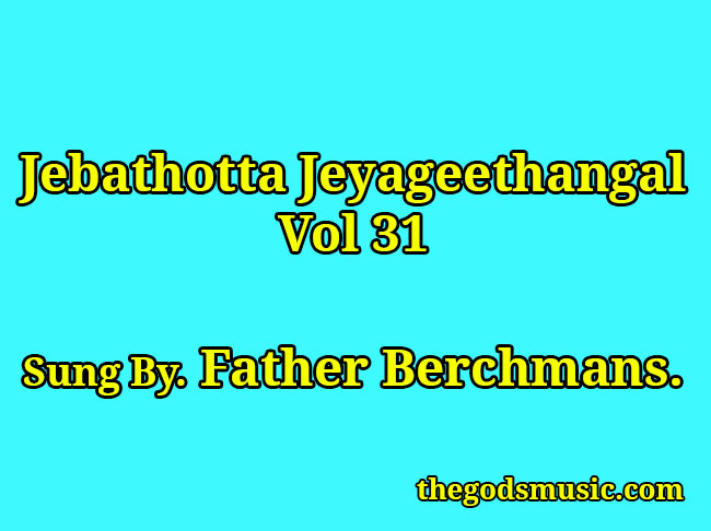 Jebathotta Jeyageethangal Vol 31 - Tamil Christian Songs Lyrics