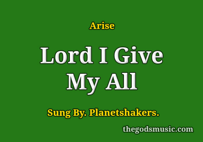 Lord I Give My All Song Lyrics