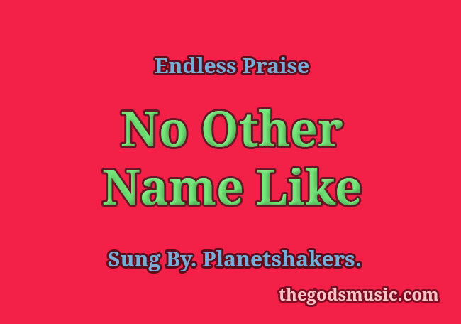 No Other Name Like Song Lyrics Christian Song Chords And Lyrics