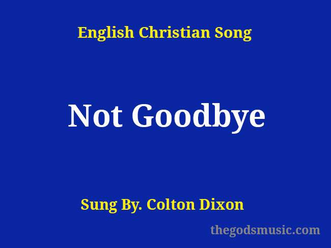 not-goodbye-song-lyrics-christian-song-chords-and-lyrics