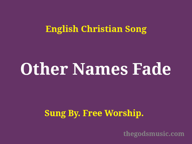 other-names-fade-song-lyrics-christian-song-chords-and-lyrics