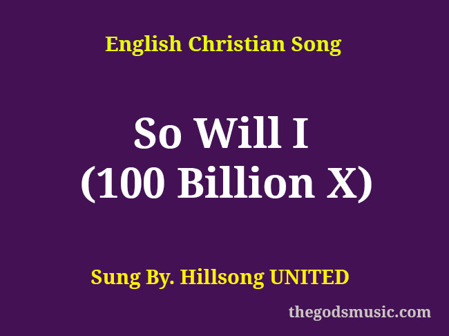 So Will I 100 Billion X Song Lyrics Christian Song Chords And Lyrics