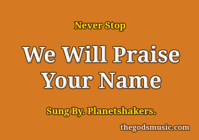 We Will Praise Your Name Song Lyrics - Christian Song Chords and Lyrics