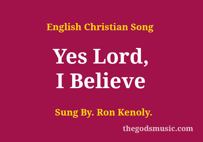 Yes Lord I Believe Song Lyrics