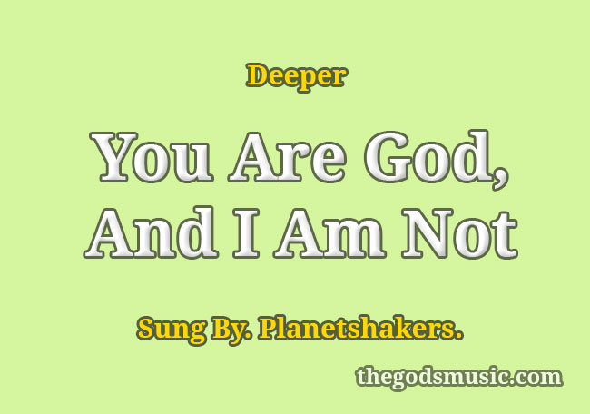 You Are God And I Am Not Song Lyrics Christian Song Chords And Lyrics