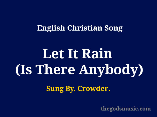Let It Rain Is There Anybody Lyrics Christian Song Chords And Lyrics
