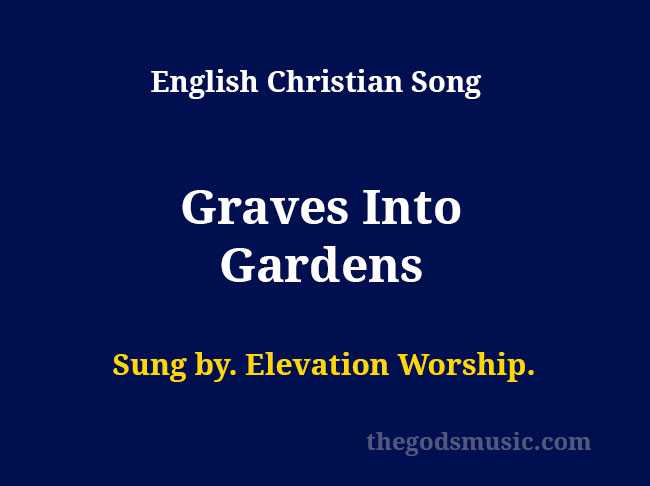 Graves Into Gardens Song Lyrics Christian Song Chords And Lyrics