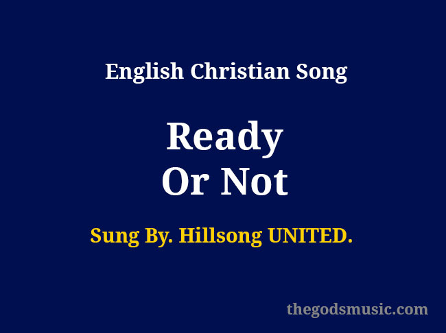 Ready Or Not Song Lyrics - Christian Song Chords and Lyrics