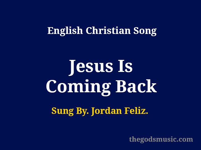 Jesus Is Coming Back Lyrics - Christian Song Chords and Lyrics