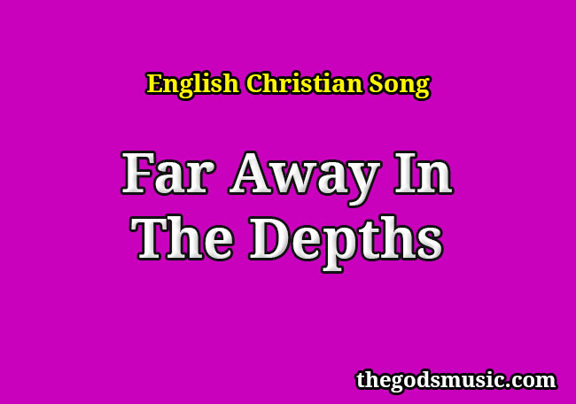 far-away-in-the-depths-christian-song-lyrics