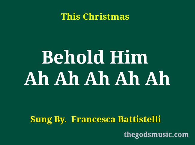 Behold Him Ah Ah Ah Ah Ah Christian Song Lyrics