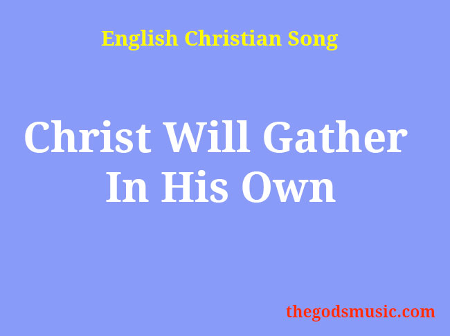 Christ Will Gather In His Own Christian Song Lyrics