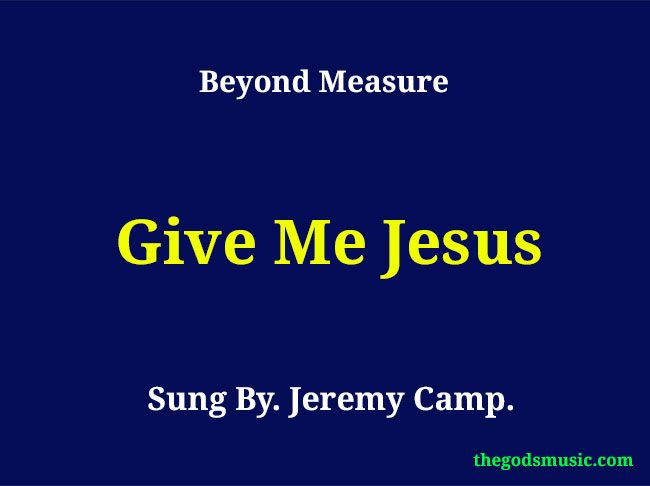 Give Me Jesus – Jeremy Camp Christian Song Lyrics