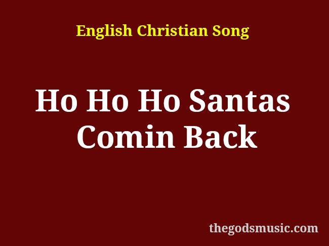 Ho Ho Ho Santas Comin Back Christian Song Lyrics
