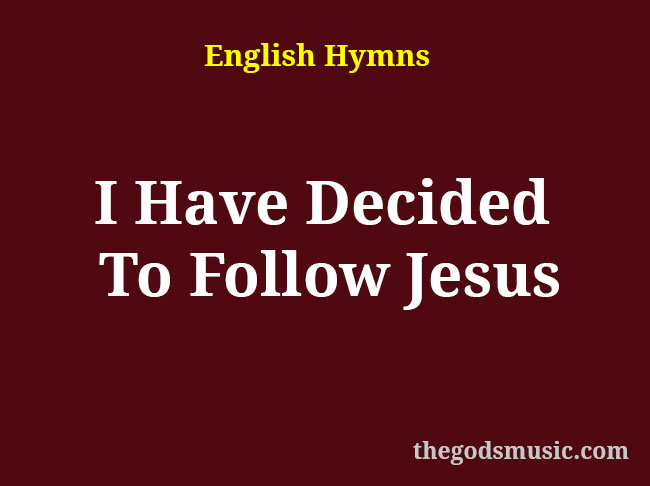 I Have Decided To Follow Jesus Christian Song Lyrics