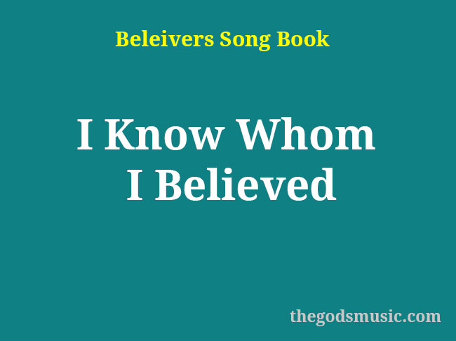 I Know Whom I Believed Christian Song Lyrics