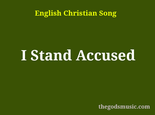 I Stand Accused Christian Song Lyrics