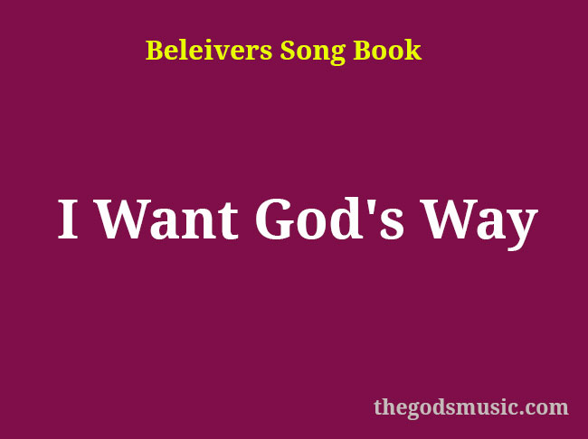 I Want God’s Way Christian Song Lyrics