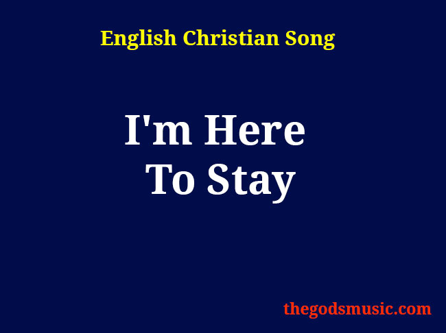 I’m Here To Stay English Christian Song Lyrics