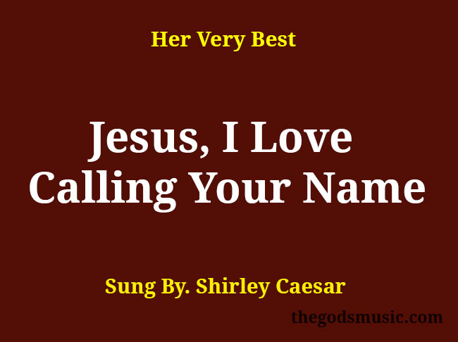 Jesus, I Love Calling Your Name Christian Song Lyrics