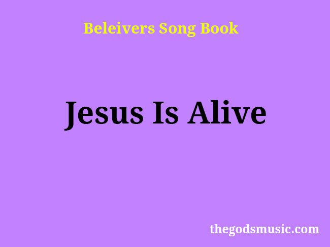 Jesus Is Alive Christian Song Lyrics