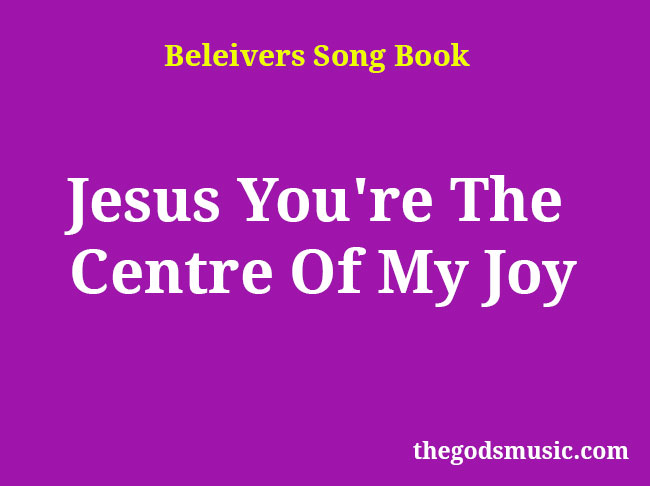 jesus you're the centre of my joy lyrics