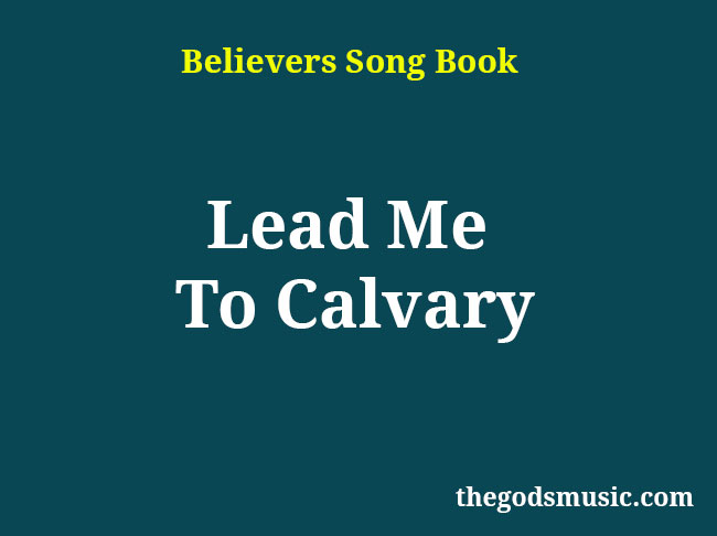 Lead Me To Calvary Christian Song Lyrics