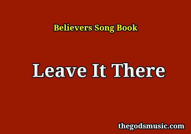 Leave It There Christian Song Lyrics