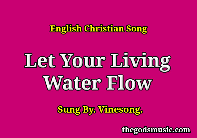 Let Your Living Water Flow Christian Song Lyrics