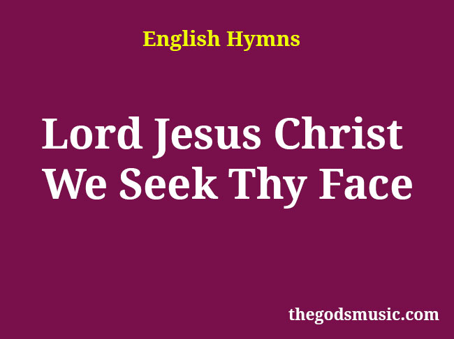 Lord Jesus Christ We Seek Thy Face Christian Song Lyrics