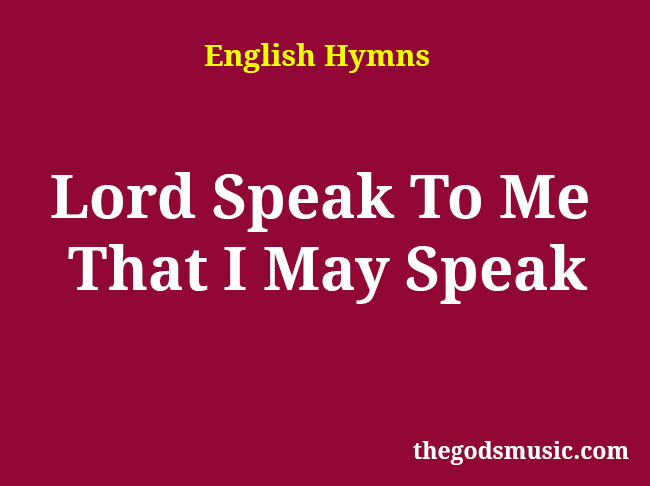 lord-speak-to-me-that-i-may-speak-christian-song-lyrics