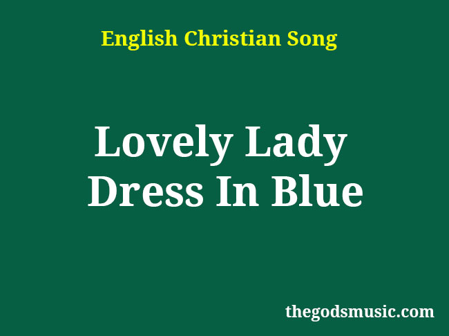 lovely lady dressed in blue song Lovely Lady Dress In Blue Christian Song Lyrics